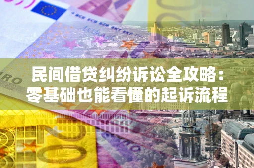 济南民间借贷纠纷诉讼全攻略:零基础也能看懂的起诉流程与证据整理指南 济南民间借贷纠纷诉讼全攻略:零基础也能看懂的起诉流程与证据整理指南