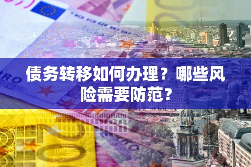 济南债务转移如何办理？哪些风险需要防范？