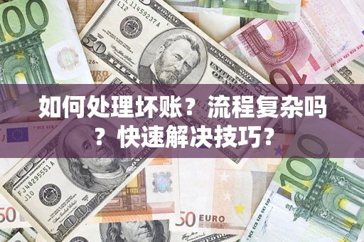 济南如何处理坏账？流程复杂吗？快速解决技巧？