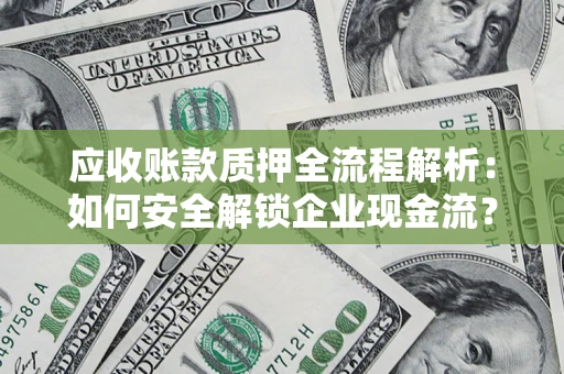 济南应收账款质押全流程解析：如何安全解锁企业现金流？