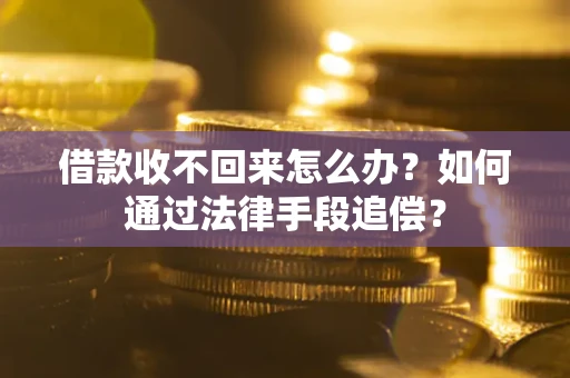 济南借款收不回来怎么办？如何通过法律手段追偿？