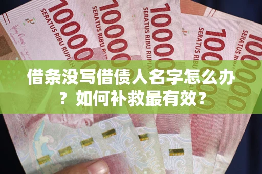 济南借条没写借债人名字怎么办？如何补救最有效？