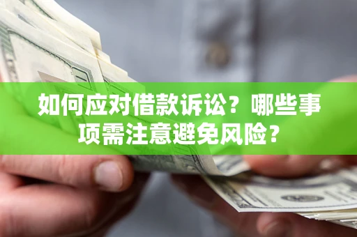 济南如何应对借款诉讼？哪些事项需注意避免风险？