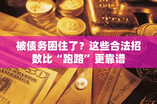 济南被债务困住了？这些合法招数比“跑路”更靠谱