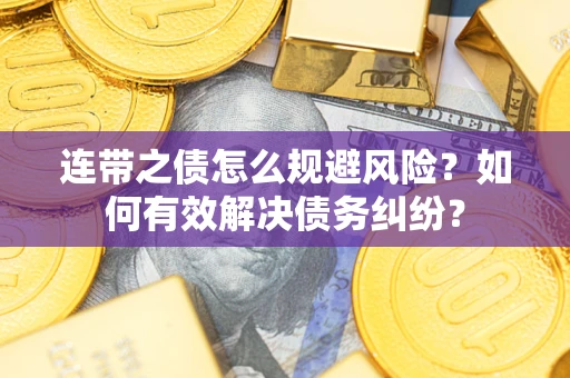 济南连带之债怎么规避风险？如何有效解决债务纠纷？