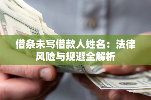 济南借条未写借款人姓名：法律风险与规避全解析