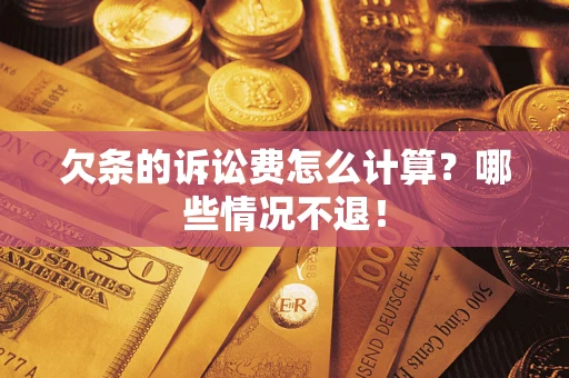 济南欠条的诉讼费怎么计算?哪些情况不退! 济南欠条的诉讼费怎么计算?哪些情况不退!