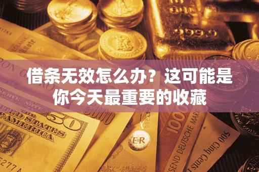 济南借条无效怎么办？这可能是你今天最重要的收藏