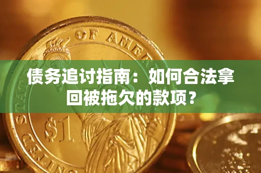 济南债务追讨指南：如何合法拿回被拖欠的款项？