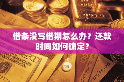 济南借条没写借期怎么办？还款时间如何确定？