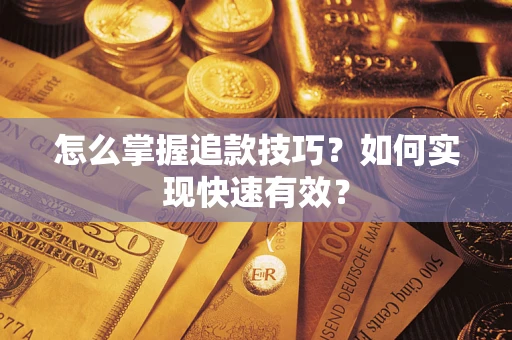 济南怎么掌握追款技巧？如何实现快速有效？