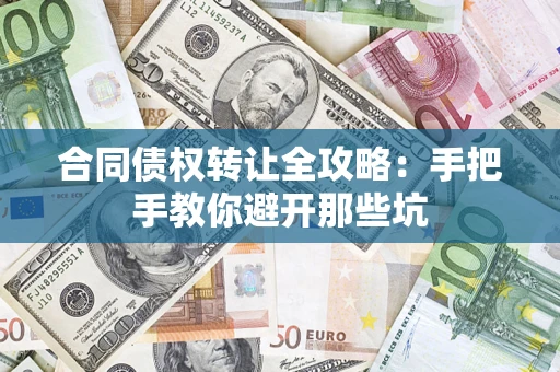 济南合同债权转让全攻略：手把手教你避开那些坑
