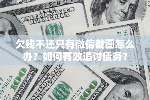 济南欠钱不还只有微信截图怎么办？如何有效追讨债务？