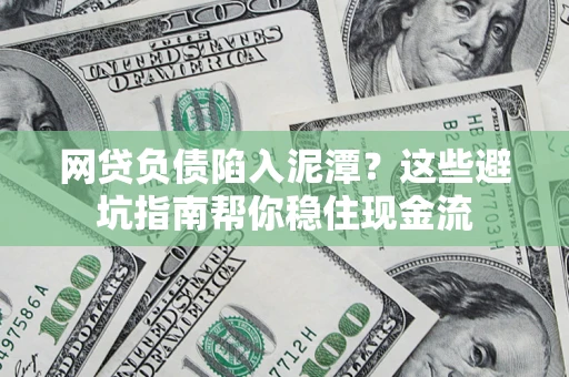 济南网贷负债陷入泥潭？这些避坑指南帮你稳住现金流