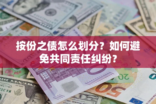 济南按份之债怎么划分？如何避免共同责任纠纷？