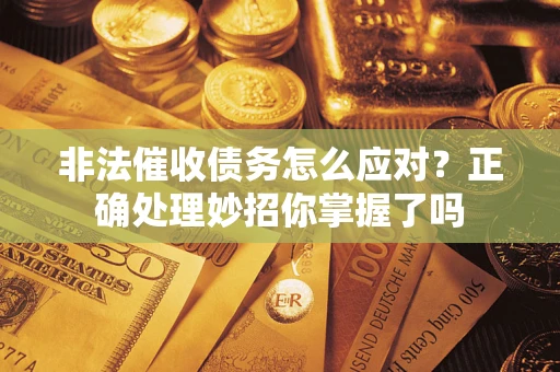 济南非法催收债务怎么应对？正确处理妙招你掌握了吗