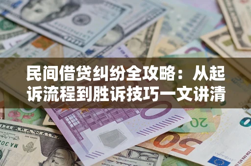 济南民间借贷纠纷全攻略：从起诉流程到胜诉技巧一文讲清