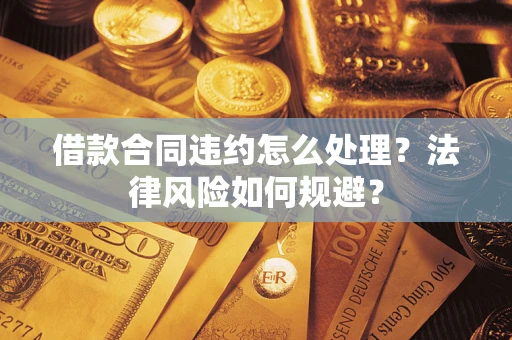 济南借款合同违约怎么处理？法律风险如何规避？
