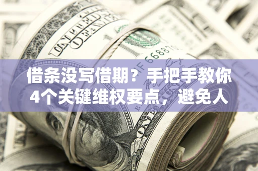 济南借条没写借期？手把手教你4个关键维权要点，避免人财两空
