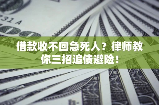 济南借款收不回急死人？律师教你三招追债避险！