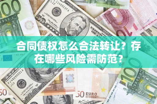 济南合同债权怎么合法转让？存在哪些风险需防范？