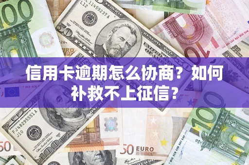 济南信用卡逾期怎么协商？如何补救不上征信？