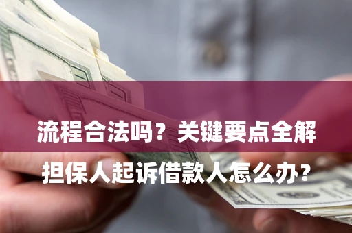 济南

担保人起诉借款人怎么办？流程合法吗？关键要点全解析