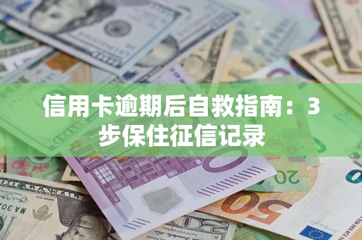 济南信用卡逾期后自救指南：3步保住征信记录