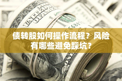 济南债转股如何操作流程?风险有哪些避免踩坑? 济南债转股如何操作流程?风险有哪些避免踩坑?
