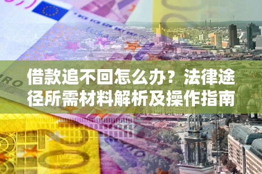 济南借款追不回怎么办？法律途径所需材料解析及操作指南