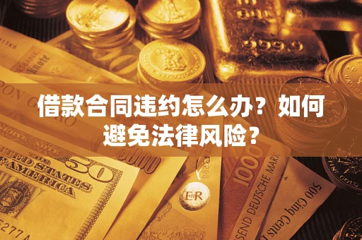 济南借款合同违约怎么办？如何避免法律风险？