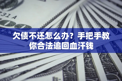 济南欠债不还怎么办?手把手教你合法追回血汗钱 济南欠债不还怎么办?手把手教你合法追回血汗钱