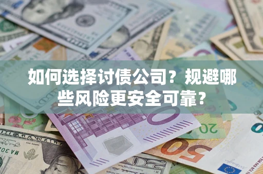 济南如何选择讨债公司？规避哪些风险更安全可靠？