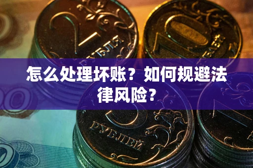 济南怎么处理坏账？如何规避法律风险？
