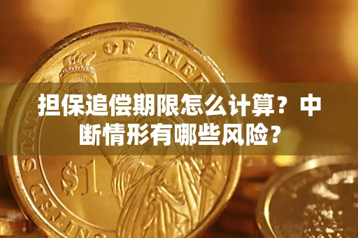 济南担保追偿期限怎么计算？中断情形有哪些风险？