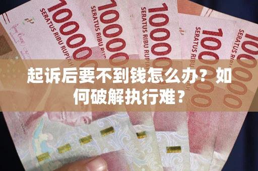 济南起诉后要不到钱怎么办？如何破解执行难？