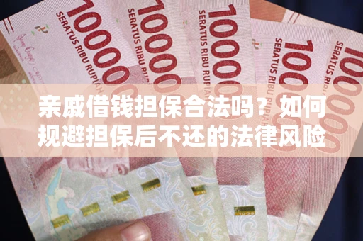 济南亲戚借钱担保合法吗？如何规避担保后不还的法律风险？