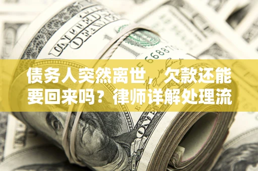 济南债务人突然离世，欠款还能要回来吗？律师详解处理流程