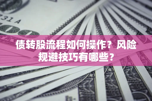 济南债转股流程如何操作？风险规避技巧有哪些？