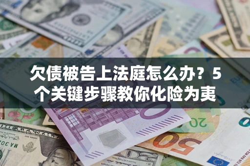 济南欠债被告上法庭怎么办？5个关键步骤教你化险为夷