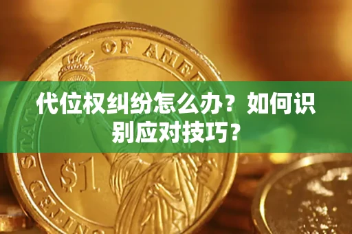 济南代位权纠纷怎么办？如何识别应对技巧？