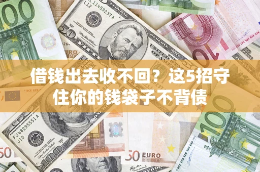 济南借钱出去收不回？这5招守住你的钱袋子不背债