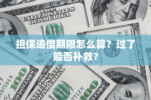 济南担保追偿期限怎么算？过了能否补救？