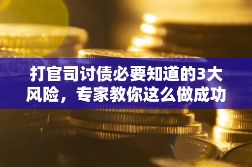 济南打官司讨债必要知道的3大风险，专家教你这么做成功率飙升